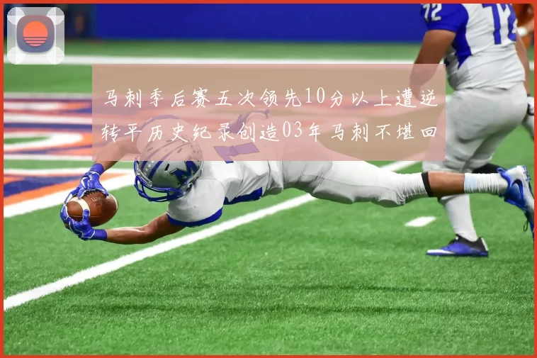 马刺季后赛五次领先10分以上遭逆转平历史纪录创造03年马刺不堪回首的尴尬